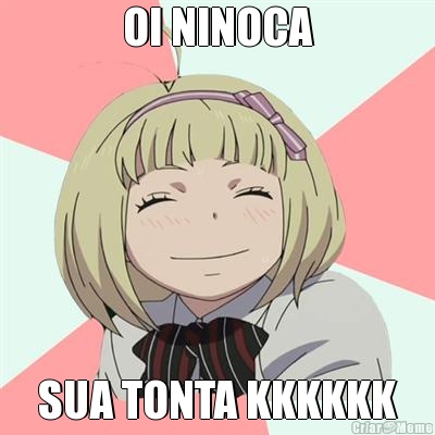 OI NINOCA SUA TONTA KKKKKK