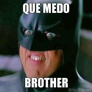 QUE MEDO BROTHER