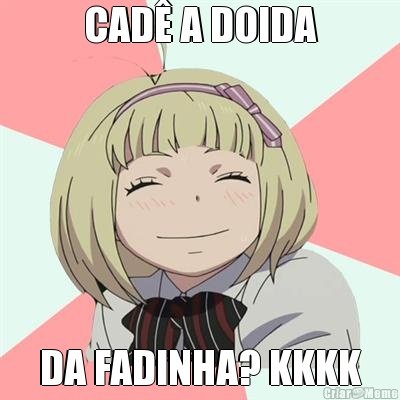 CAD� A DOIDA DA FADINHA? KKKK
