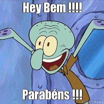 Hey Bem !!!! Parab�ns !!!
