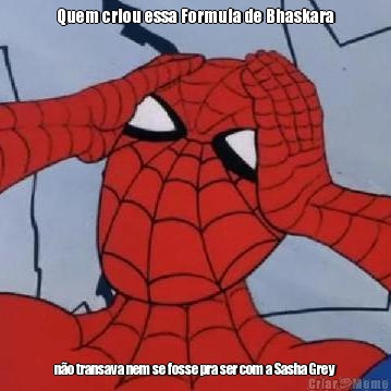 Quem criou essa Formula de Bhaskara n�o transava nem se fosse pra ser com a Sasha Grey