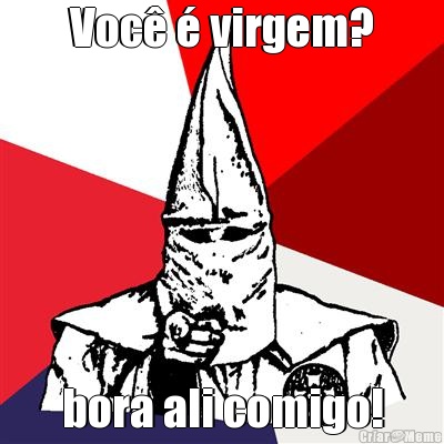 Voc� � virgem? bora ali comigo!