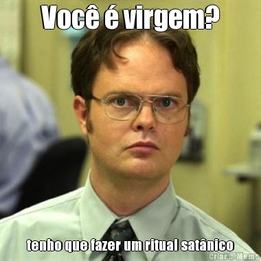 Voc� � virgem? tenho que fazer um ritual sat�nico