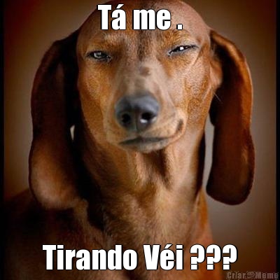 T� me . Tirando V�i ???