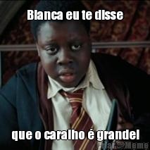 Bianca eu te disse que o caralho � grande!