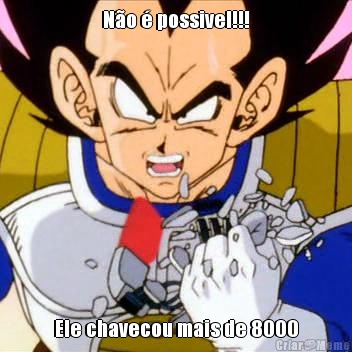 N�o � possivel!!! Ele chavecou mais de 8000