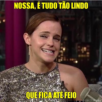 NOSSA, � TUDO T�O LINDO QUE FICA AT� FEIO