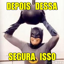 DEPOIS   DESSA SEGURA   ISSO