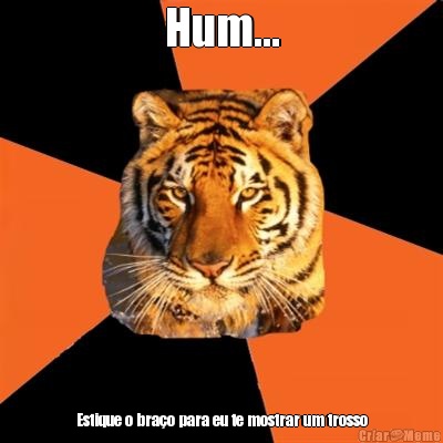 Hum... Estique o bra�o para eu te mostrar um trosso