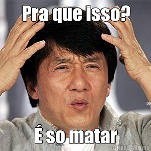 Pra que isso? � so matar