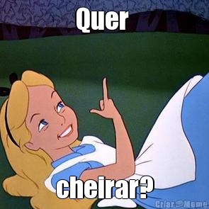 Quer  cheirar?