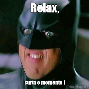 Relax, curta o momento !