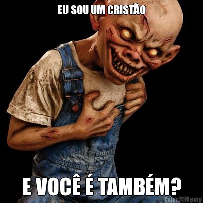 EU SOU UM CRIST�O E VOC� � TAMB�M?