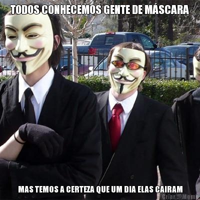 TODOS CONHECEMOS GENTE DE M�SCARA MAS TEMOS A CERTEZA QUE UM DIA ELAS CAIRAM