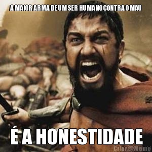 A MAIOR ARMA DE UM SER HUMANO CONTRA O MAU � A HONESTIDADE