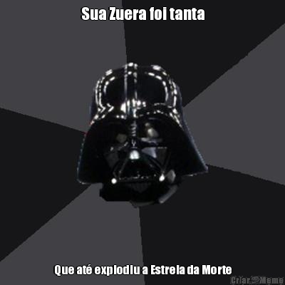 Sua Zuera foi tanta Que at� explodiu a Estrela da Morte
