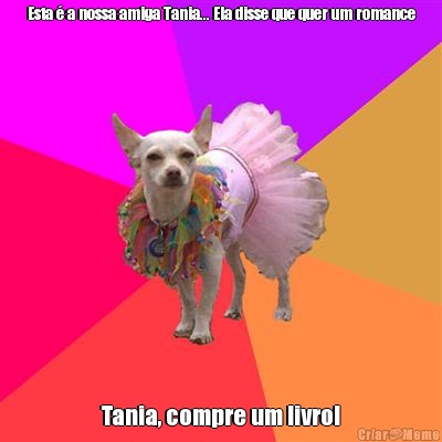 Esta � a nossa amiga Tania... Ela disse que quer um romance Tania, compre um livro!