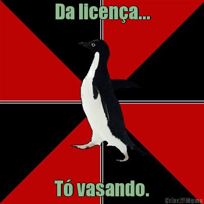 Da licen�a... T� vasando.