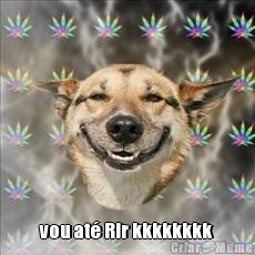  vou at� Rir kkkkkkkk