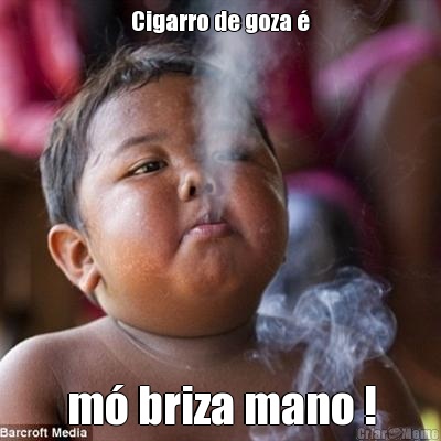 Cigarro de goza � m� briza mano !