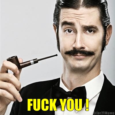  FUCK YOU !