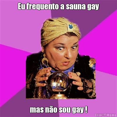 Eu frequento a sauna gay mas n�o sou gay !