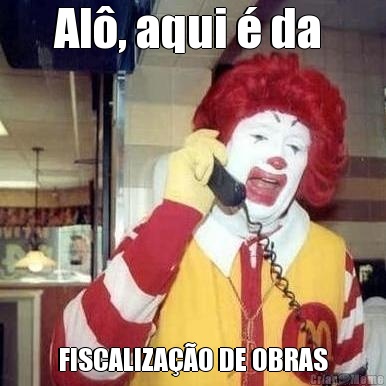 Al�, aqui � da  FISCALIZA��O DE OBRAS