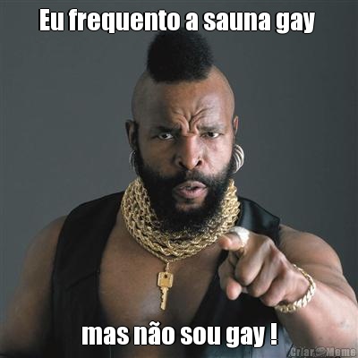 Eu frequento a sauna gay  mas n�o sou gay !