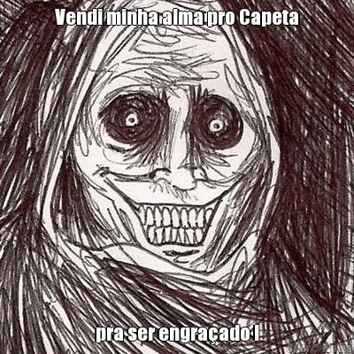 Vendi minha alma pro Capeta pra ser engra�ado !