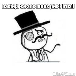 Rasteja-se aos meus p�s Pirua ! 