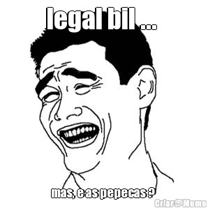 legal bil ...  mas, e as pepecas ? 
