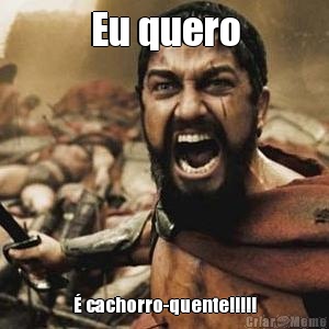 Eu quero � cachorro-quente!!!!!