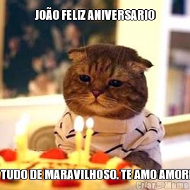 JO�O FELIZ ANIVERSARIO  TUDO DE MARAVILHOSO. TE AMO AMOR!