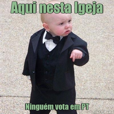 Aqui nesta Igeja Ningu�m vota em PT