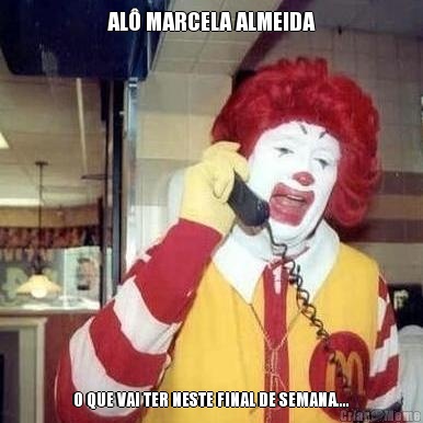 AL� MARCELA ALMEIDA  O QUE VAI TER NESTE FINAL DE SEMANA.... 