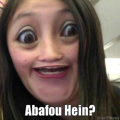  Abafou Hein?