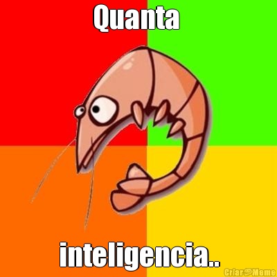 Quanta  inteligencia..