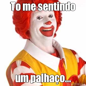 To me sentindo um palha�o...