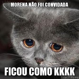MORENA N�O FOI CONVIDADA FICOU COMO KKKK