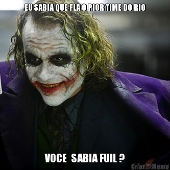 EU SABIA QUE FLA O PIOR TIME DO RIO VOCE  SABIA FUIL ?