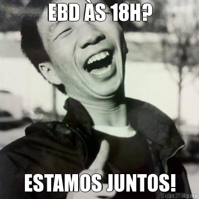 EBD �S 18H? ESTAMOS JUNTOS!