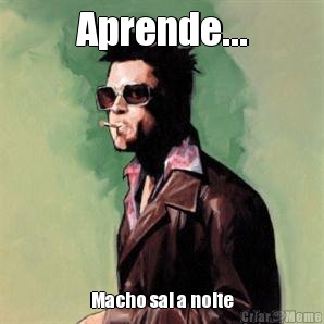 Aprende... Macho sai a noite