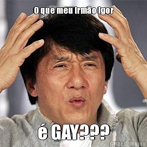 O que meu irm�o Igor � GAY???
