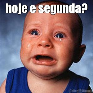 hoje e segunda? 