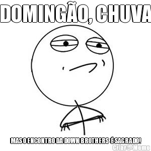 DOMING�O, CHUVA MAS O ENCONTRO DA DOWN BROTHERS  � SAGRADO!