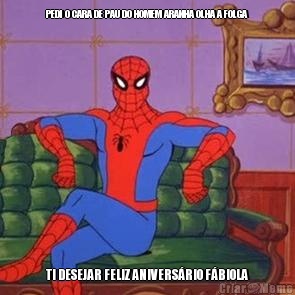 PEDI O CARA DE PAU DO HOMEM ARANHA OLHA A FOLGA TI DESEJAR FELIZ ANIVERS�RIO F�BIOLA