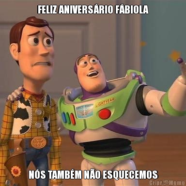 FELIZ ANIVERS�RIO F�BIOLA N�S TAMB�M N�O ESQUECEMOS