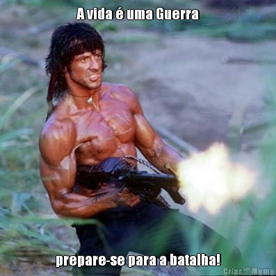 A vida � uma Guerra prepare-se para a batalha!