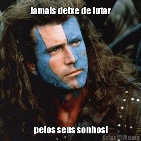 Jamais deixe de lutar pelos seus sonhos!