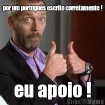  por um portugu�s escrito corretamente ! eu apoio !